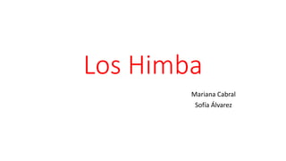 Los Himba
Mariana Cabral
Sofía Álvarez
 