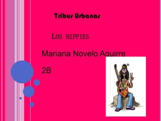 LOS HIPPIES
Mariana Novelo Aguirre
2B
Tribus Urbanas
 