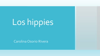 Los hippies
Carolina Osorio Rivera
 