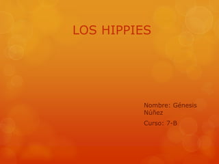 LOS HIPPIES 
Nombre: Génesis 
Núñez 
Curso: 7-B 
 