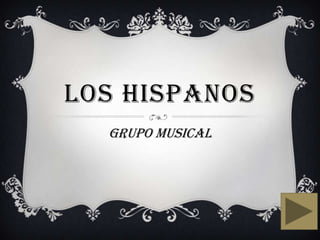 LOS HISPANOS
  Grupo musical
 