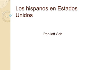 Los hispanos en Estados Unidos Por Jeff Goh 