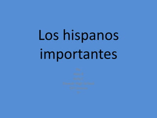 Los hispanos importantes By: Alex R Kelly C Etowah High School SP3 Linares 7o 