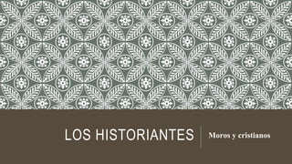 LOS HISTORIANTES Moros y cristianos
 