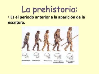 La prehistoria:<br /><ul><li>Es el periodo anterior a la aparición de la escritura.</li></li></ul><li>PALEOLÍTICO<br />Es ...