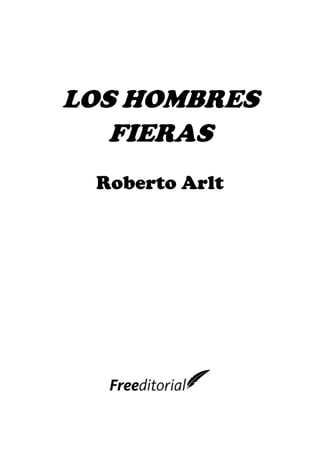 LOS HOMBRES
FIERAS
Roberto Arlt
 