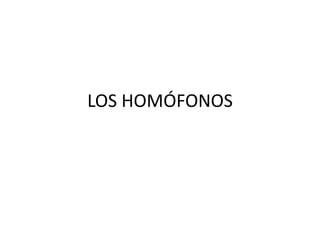 LOS HOMÓFONOS
 