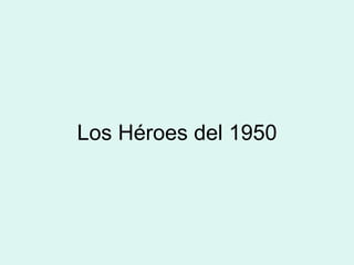 Los Héroes del 1950
 