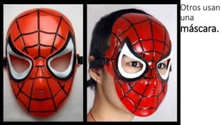 Otros usan 
una 
máscara. 
 