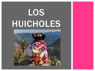 LOS
HUICHOLES

 