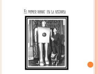 EL PRIMER ROBOT EN LA HISTORIA
 