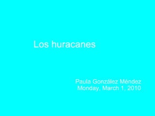 Los huracanes Paula González Méndez  Monday, March 1, 2010 