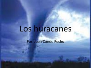 Los huracanes
Por: Juan Conde Pecho
 