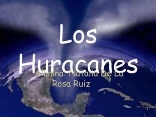 Los
HuracanesAlumna: Natalia De La
Rosa Ruiz
 
