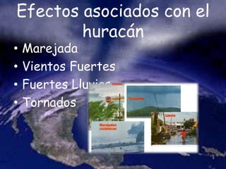 Efectos asociados con el
huracán
• Marejada
• Vientos Fuertes
• Fuertes Lluvias
• Tornados
 