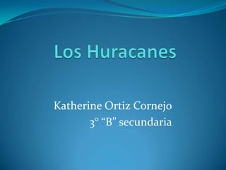 Katherine Ortiz Cornejo
3° “B” secundaria
 