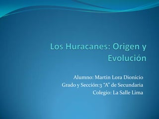 Alumno: Martin Lora Dionicio
Grado y Sección:3 “A” de Secundaria
Colegio: La Salle Lima
 