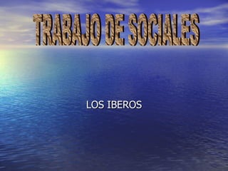 LOS IBEROS TRABAJO DE SOCIALES 