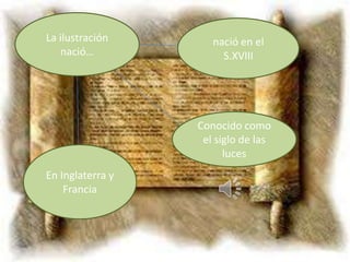 La ilustración       nació en el
   nació…              S.XVIII




                  Conocido como
                   el siglo de las
                        luces
En Inglaterra y
    Francia
 