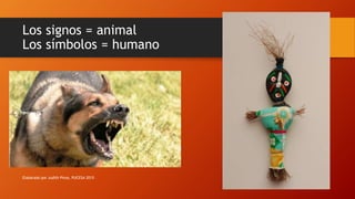 Los signos = animal
Los símbolos = humano
Elaborado por Judith Pinos, PUCESA 2015
 