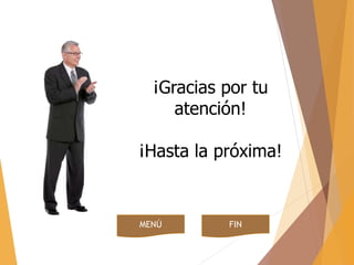 ¡Gracias por tu 
atención! 
¡Hasta la próxima! 
MENÚ FIN 
