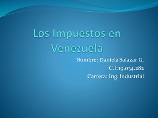 Nombre: Daniela Salazar G.
C.I: 19.034.282
Carrera: Ing. Industrial
 