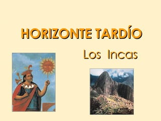HORIZONTE TARDÍO Los  Incas 