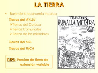 LA TIERRA <ul><li>Base de la economía incaica </li></ul>Tierras del AYLLU Tierras del SOL Tierras del INCA TUPU : Porción ...