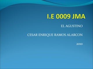 EL AGUSTINO
CESAR ENRIQUE RAMOS ALARCON
2010
 