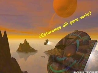 ¿Estaremos allí para verlo?
 