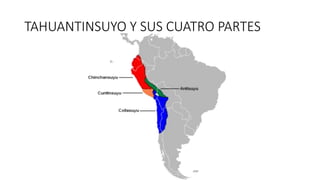 TAHUANTINSUYO Y SUS CUATRO PARTES
 