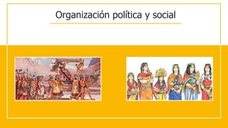 Organización política y social
 