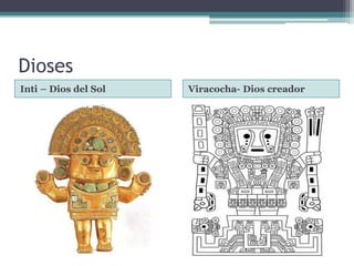 Dioses
Inti – Dios del Sol Viracocha- Dios creador
 