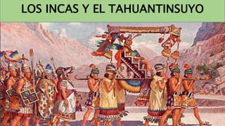 LOS INCAS Y EL TAHUANTINSUYO
 