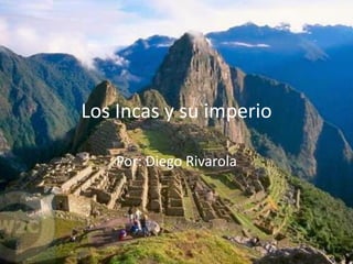Los Incas y su imperio
Por: Diego Rivarola

 