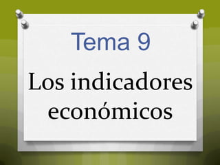 Tema 9

Los indicadores
económicos

 