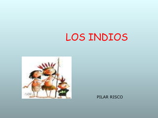 
LOS INDIOS
PILAR RISCO
 