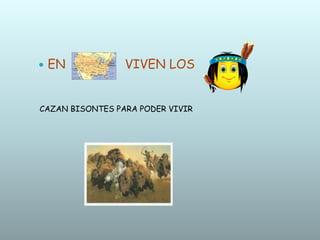  EN VIVEN LOS
CAZAN BISONTES PARA PODER VIVIR