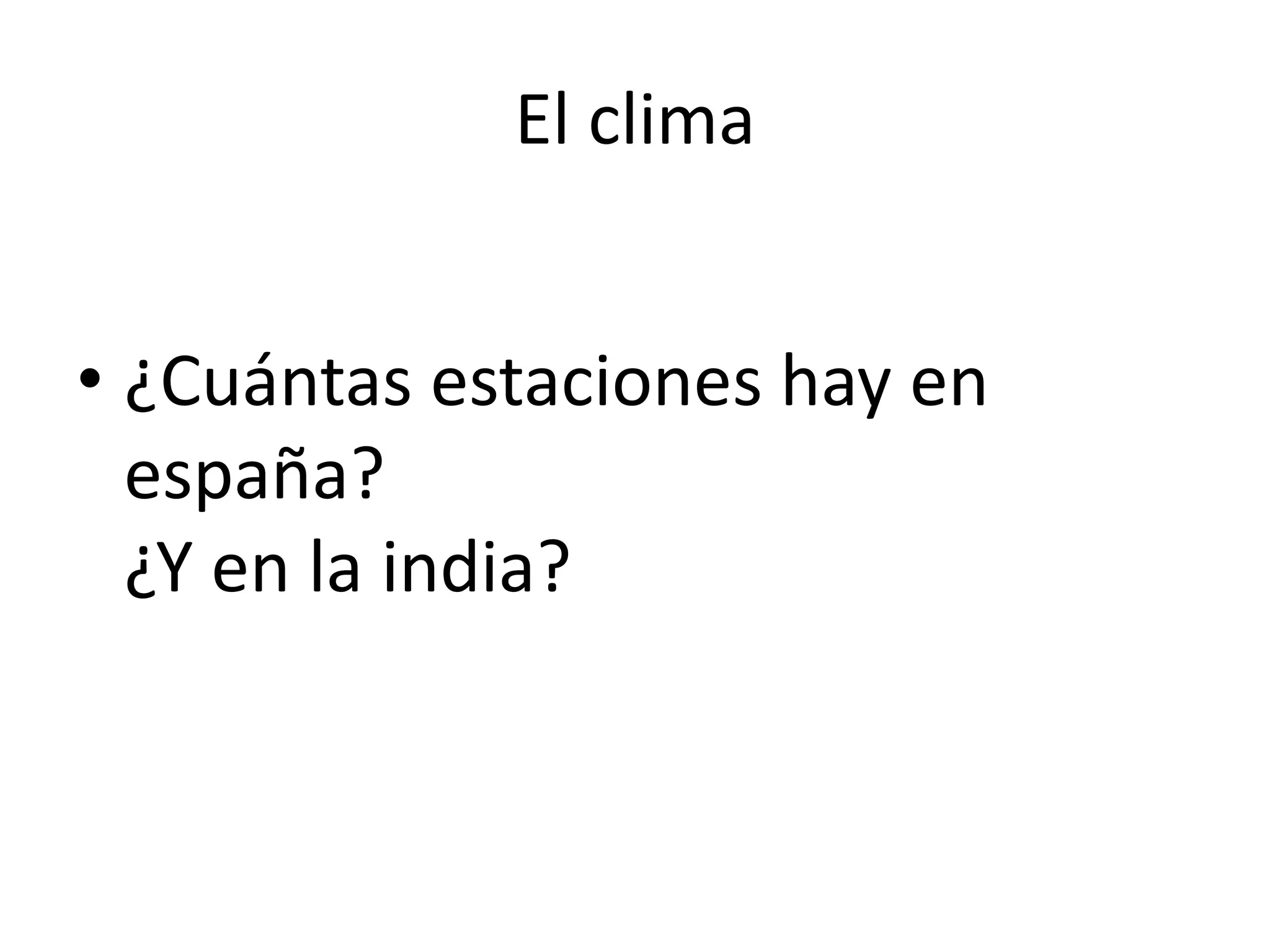 El clima
• ¿Cuántas estaciones hay en
españa?
¿Y en la india?