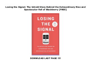 Losing the Signal: The Untold Story Behind the Extraordinary Rise and
Spectacular Fall of Blackberry [FREE]
DONWLOAD LAST PAGE !!!!
This books ( Losing the Signal: The Untold Story Behind the Extraordinary Rise and Spectacular Fall of Blackberry ) Made by Jacquie McNish About Books Paperback To Download Please Click https://sunlectebookdorr232.blogspot.com/?book=1250096065
 