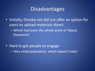 Disadvantages<br />Initially, Omeka.net did not offer an option for users to upload materials direct<br />Which had been t...