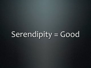 Serendipity = Good
 