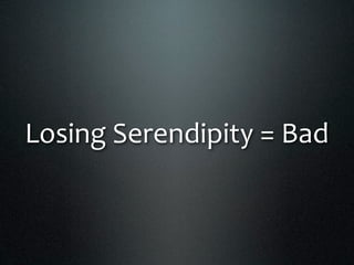 Losing Serendipity = Bad
 