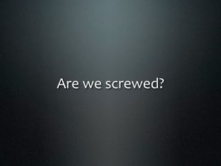 Are we screwed?
 