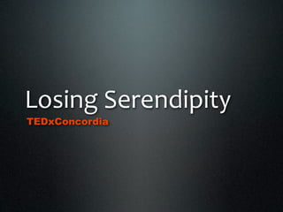Losing Serendipity
TEDxConcordia
 