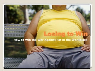 Losing to Win How to Win the War Against Fat in the Workplace 