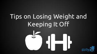 Tips on Losing Weight and
Keeping It Off
 