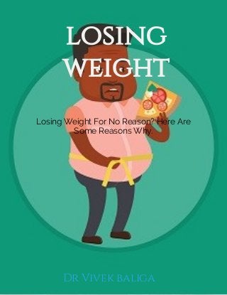 Losing Weight For No Reason? Here Are
Some Reasons Why.
Dr Vivek baliga
losing
weight
 