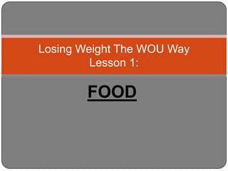 FOOD Losing Weight The WOU WayLesson 1: 