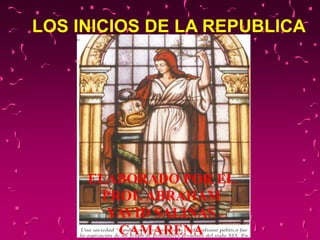 LOS INICIOS DE LA REPUBLICA
ELABORADO POR EL
PROF. ABRAHAM
YAVID SALINAS
CAMARENA
 